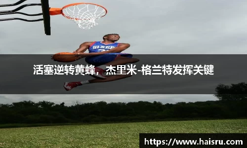 活塞逆转黄蜂，杰里米-格兰特发挥关键