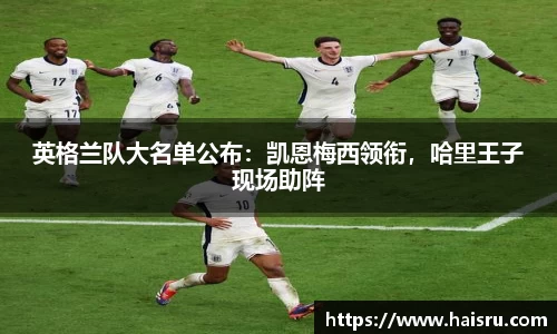 英格兰队大名单公布：凯恩梅西领衔，哈里王子现场助阵