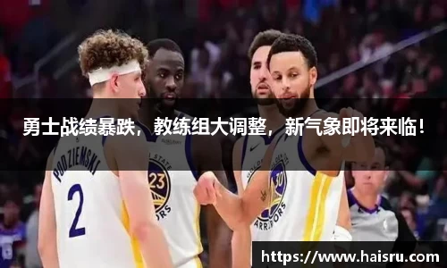 勇士战绩暴跌，教练组大调整，新气象即将来临！
