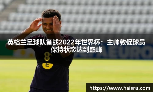 英格兰足球队备战2022年世界杯：主帅敦促球员保持状态达到巅峰