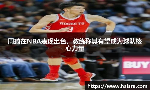 周琦在NBA表现出色，教练称其有望成为球队核心力量