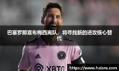 巴塞罗那宣布梅西离队，将寻找新的进攻核心替代