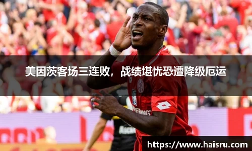 美因茨客场三连败，战绩堪忧恐遭降级厄运