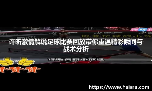 许昕激情解说足球比赛回放带你重温精彩瞬间与战术分析