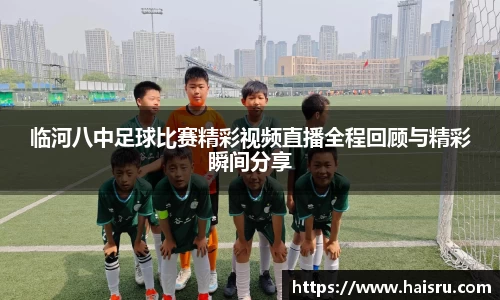 临河八中足球比赛精彩视频直播全程回顾与精彩瞬间分享