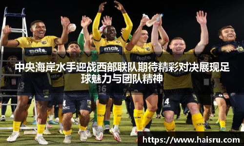 中央海岸水手迎战西部联队期待精彩对决展现足球魅力与团队精神