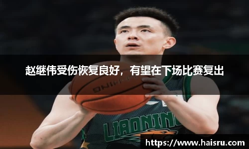 赵继伟受伤恢复良好，有望在下场比赛复出